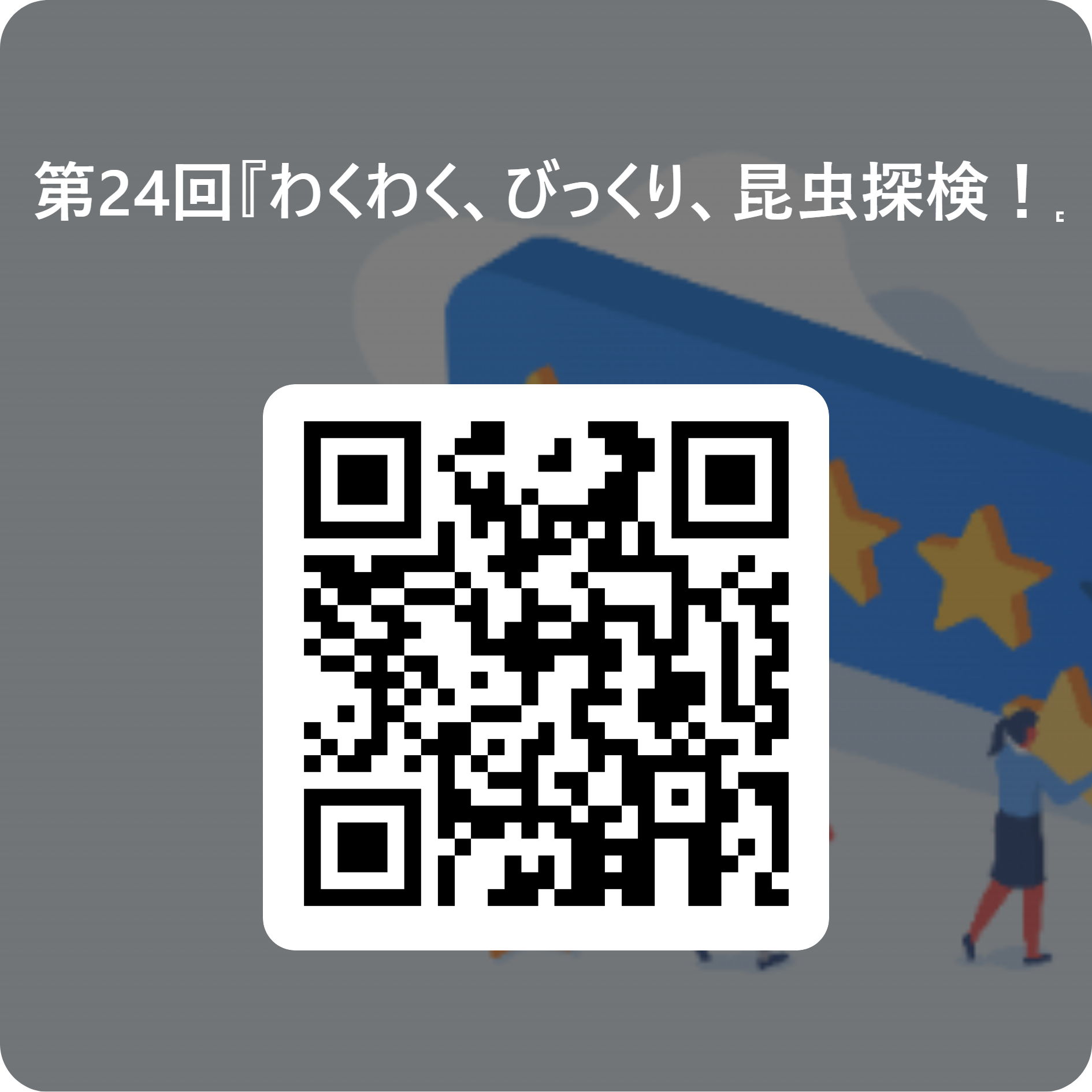 第24回『わくわく、びっくり、昆虫探検！』 用 QR コード.png